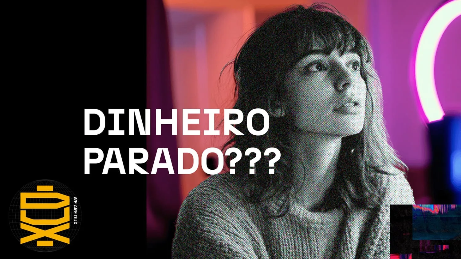 Mulher de suéter olhando para cima em preto e branco, com uma ring light de neon ao fundo, e a pergunta em destaque 'Dinheiro parado???'